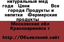 натуральный мед 2017года › Цена ­ 270-330 - Все города Продукты и напитки » Фермерские продукты   . Московская обл.,Красноармейск г.